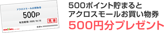 500ポイント貯まるとアクロスモールお買い物券500円分プレゼント